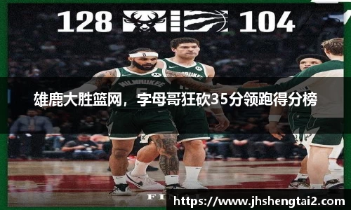 雄鹿大胜篮网，字母哥狂砍35分领跑得分榜