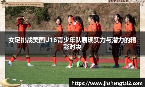 女足挑战美国U16青少年队展现实力与潜力的精彩对决