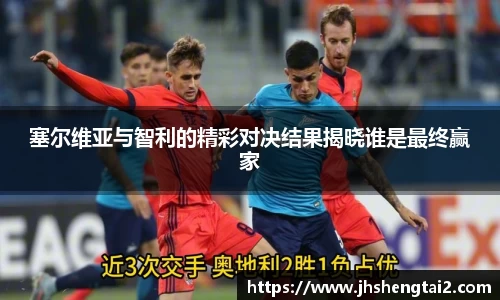 塞尔维亚与智利的精彩对决结果揭晓谁是最终赢家