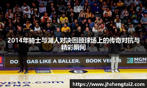 2014年骑士与湖人对决回顾球场上的传奇对抗与精彩瞬间