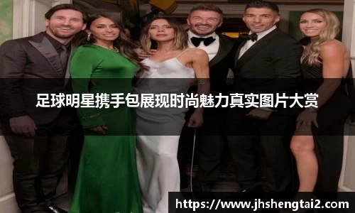 足球明星携手包展现时尚魅力真实图片大赏